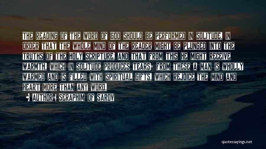 Seraphim Of Sarov Quotes: The Reading Of The Word Of God Should Be Performed In Solitude, In Order That The Whole Mind Of The