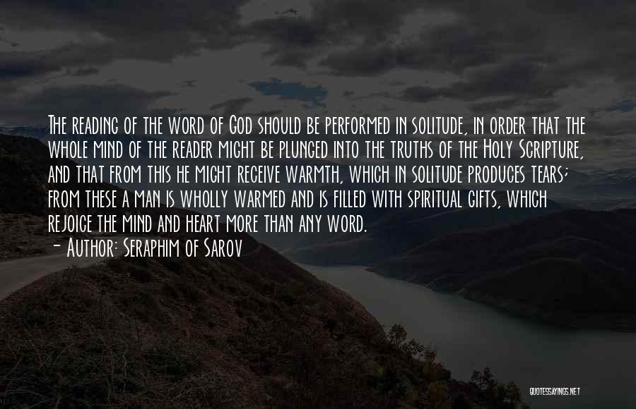 Seraphim Of Sarov Quotes: The Reading Of The Word Of God Should Be Performed In Solitude, In Order That The Whole Mind Of The