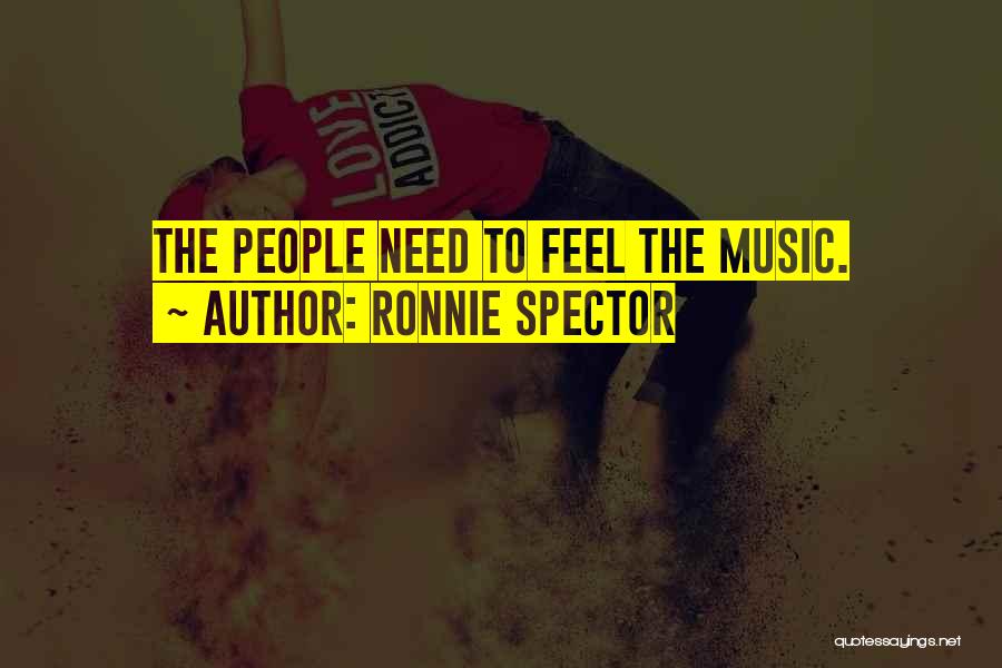 Ronnie Spector Quotes: The People Need To Feel The Music.