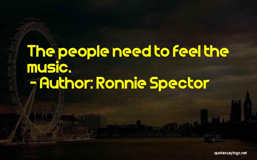 Ronnie Spector Quotes: The People Need To Feel The Music.