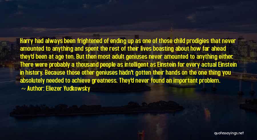 Eliezer Yudkowsky Quotes: Harry Had Always Been Frightened Of Ending Up As One Of Those Child Prodigies That Never Amounted To Anything And