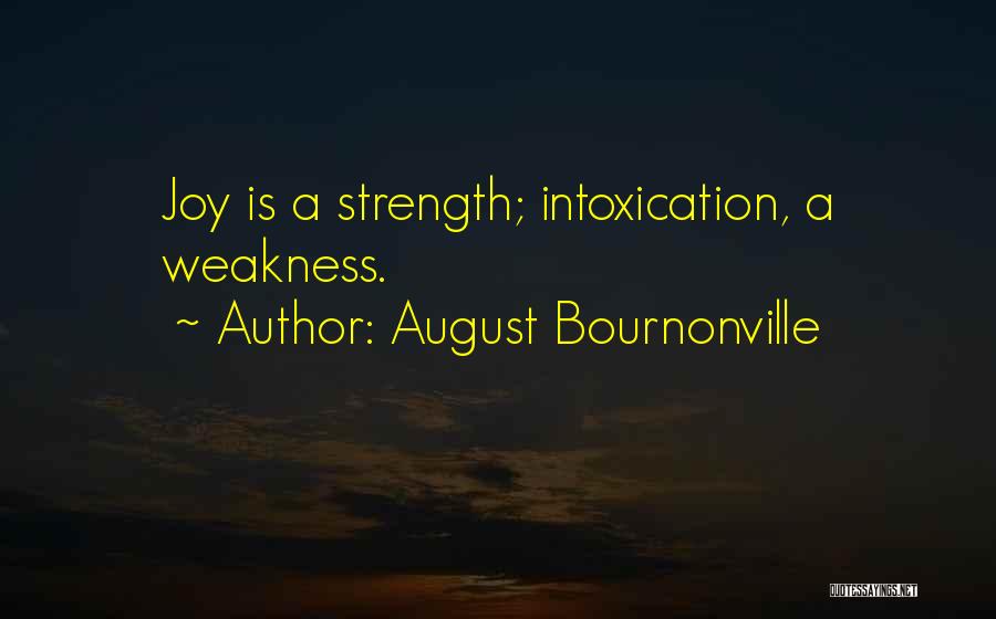 August Bournonville Quotes: Joy Is A Strength; Intoxication, A Weakness.