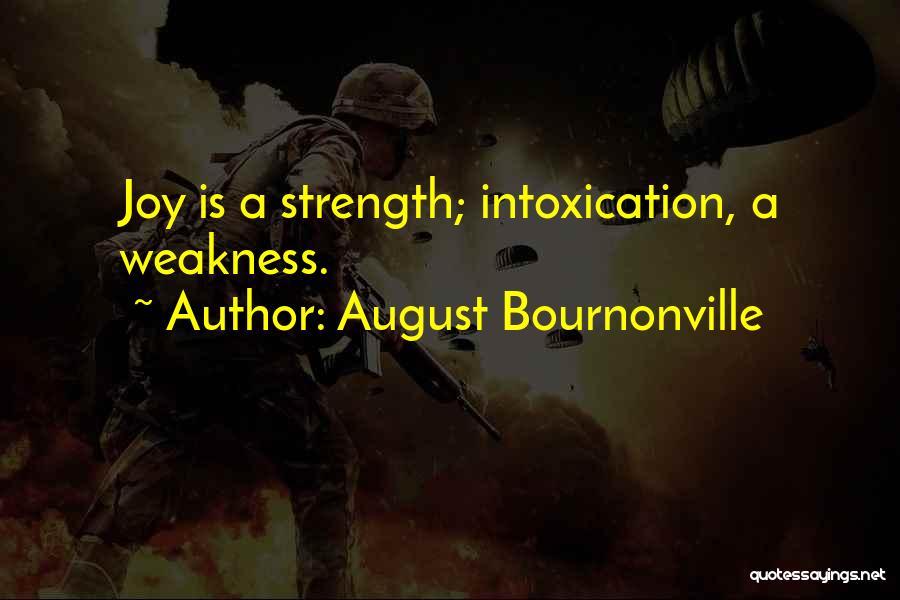 August Bournonville Quotes: Joy Is A Strength; Intoxication, A Weakness.