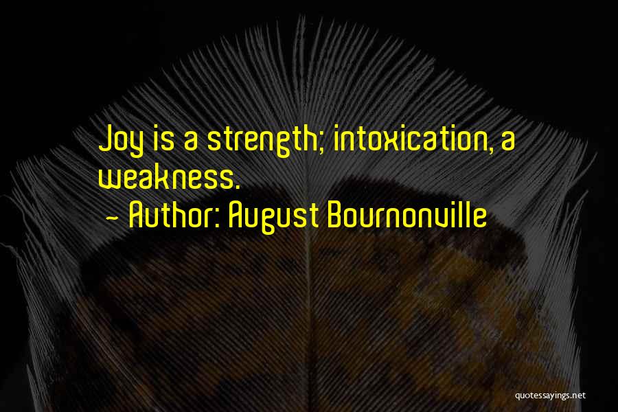 August Bournonville Quotes: Joy Is A Strength; Intoxication, A Weakness.