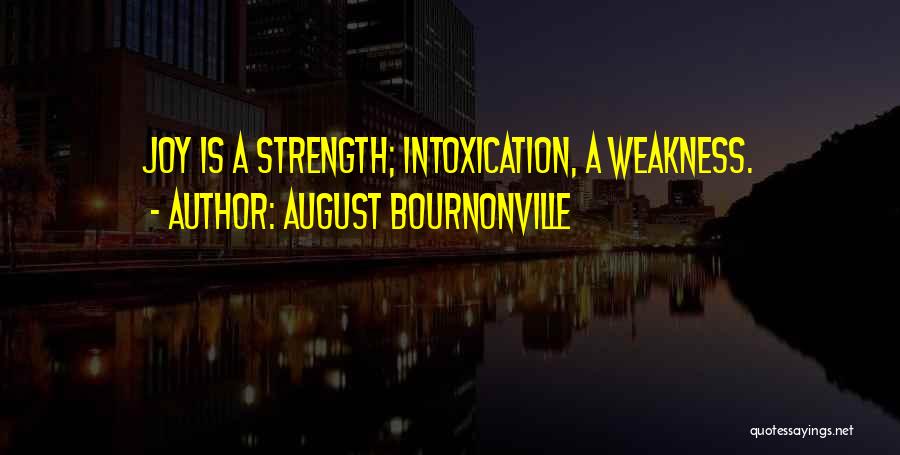 August Bournonville Quotes: Joy Is A Strength; Intoxication, A Weakness.