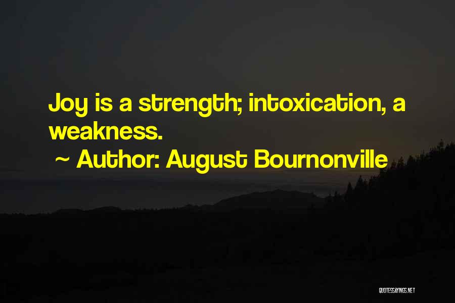 August Bournonville Quotes: Joy Is A Strength; Intoxication, A Weakness.