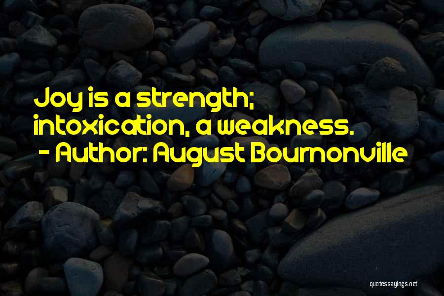 August Bournonville Quotes: Joy Is A Strength; Intoxication, A Weakness.