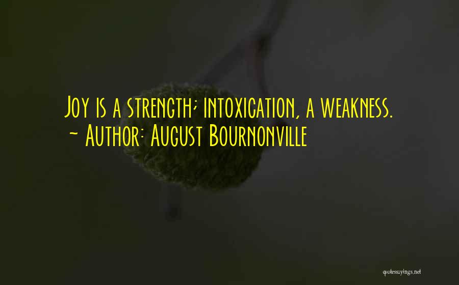 August Bournonville Quotes: Joy Is A Strength; Intoxication, A Weakness.