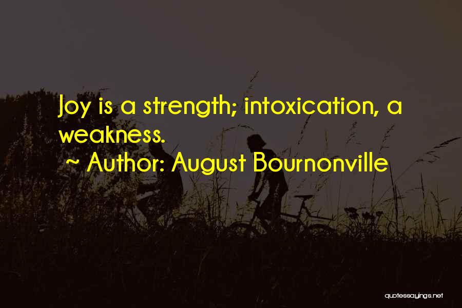 August Bournonville Quotes: Joy Is A Strength; Intoxication, A Weakness.