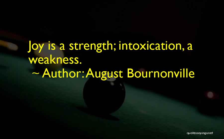 August Bournonville Quotes: Joy Is A Strength; Intoxication, A Weakness.