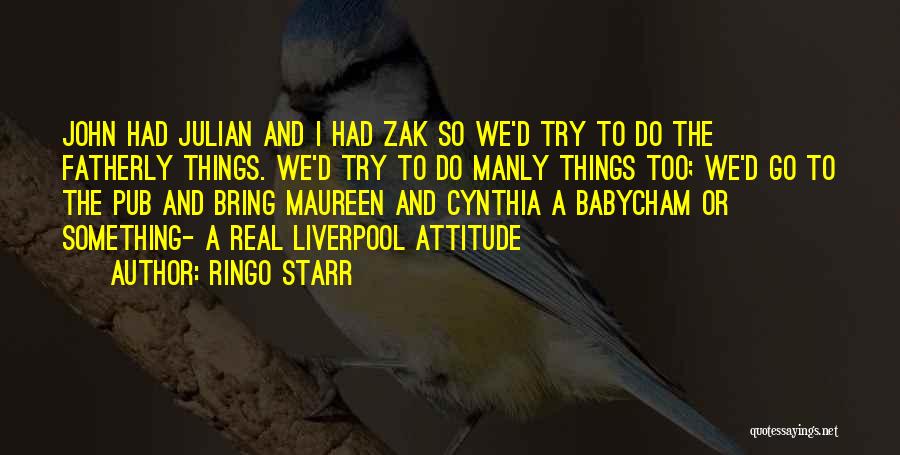 Ringo Starr Quotes: John Had Julian And I Had Zak So We'd Try To Do The Fatherly Things. We'd Try To Do Manly