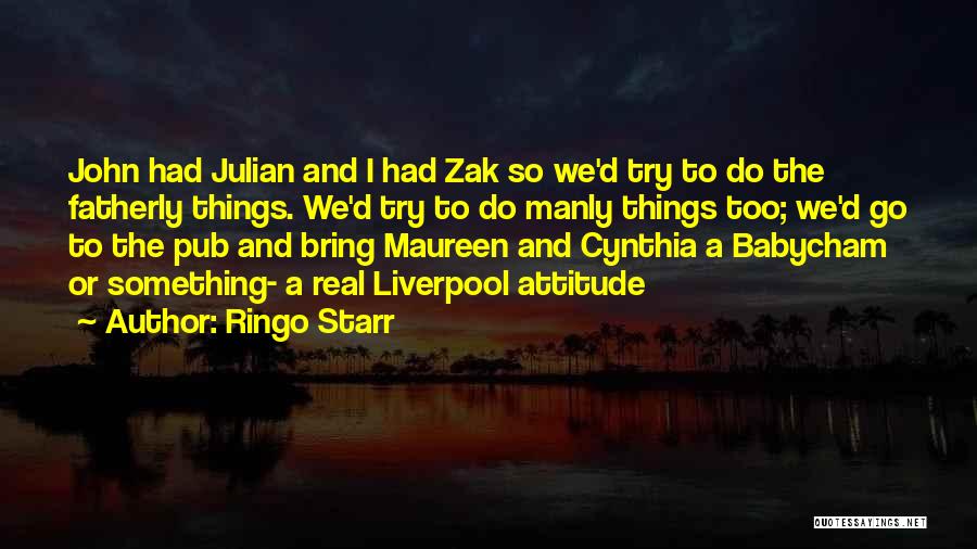 Ringo Starr Quotes: John Had Julian And I Had Zak So We'd Try To Do The Fatherly Things. We'd Try To Do Manly