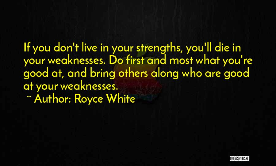 Royce White Quotes: If You Don't Live In Your Strengths, You'll Die In Your Weaknesses. Do First And Most What You're Good At,