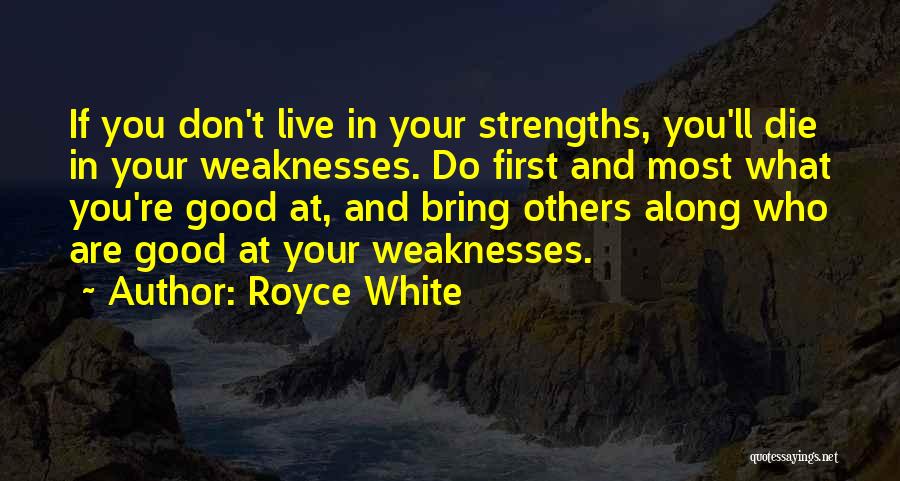 Royce White Quotes: If You Don't Live In Your Strengths, You'll Die In Your Weaknesses. Do First And Most What You're Good At,