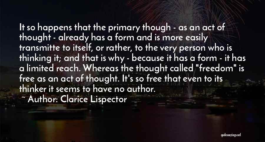 Clarice Lispector Quotes: It So Happens That The Primary Though - As An Act Of Thought - Already Has A Form And Is