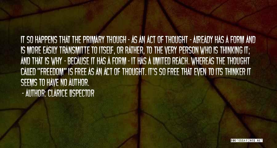 Clarice Lispector Quotes: It So Happens That The Primary Though - As An Act Of Thought - Already Has A Form And Is