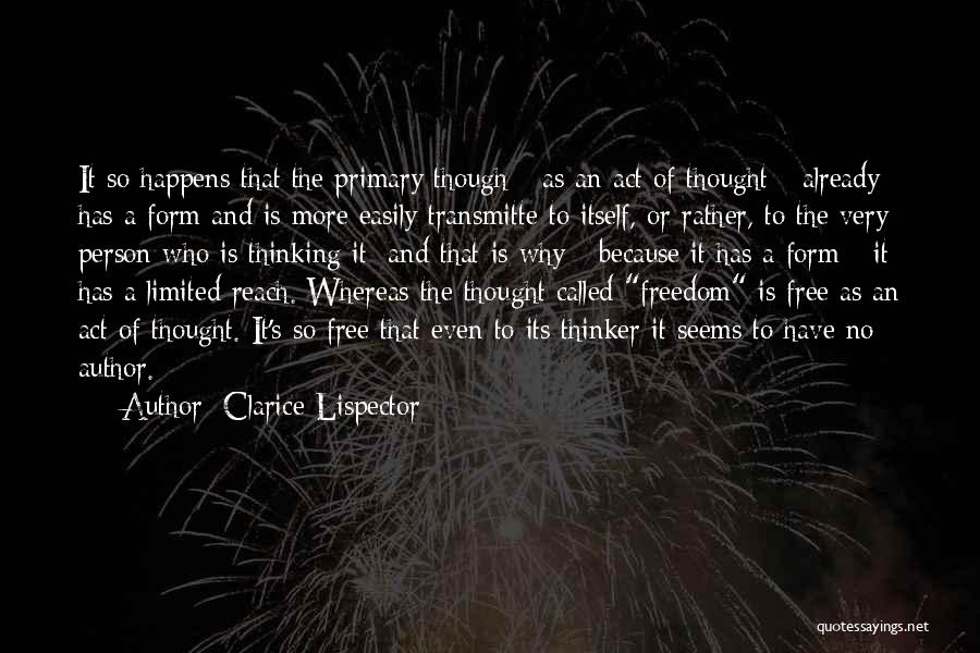 Clarice Lispector Quotes: It So Happens That The Primary Though - As An Act Of Thought - Already Has A Form And Is