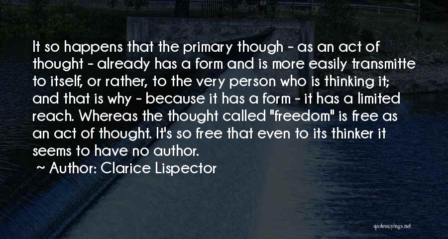 Clarice Lispector Quotes: It So Happens That The Primary Though - As An Act Of Thought - Already Has A Form And Is