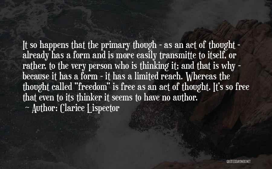 Clarice Lispector Quotes: It So Happens That The Primary Though - As An Act Of Thought - Already Has A Form And Is