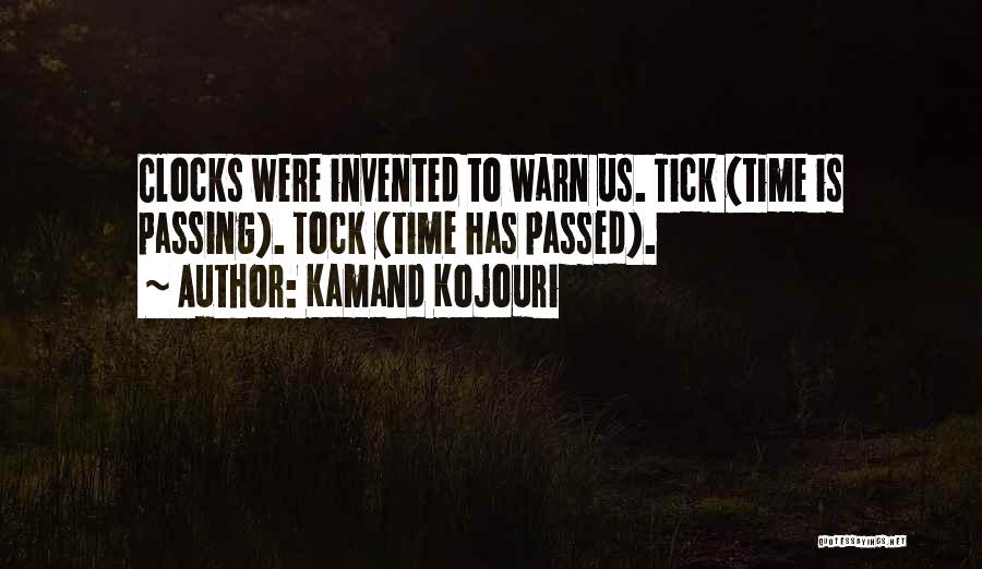 Kamand Kojouri Quotes: Clocks Were Invented To Warn Us. Tick (time Is Passing). Tock (time Has Passed).