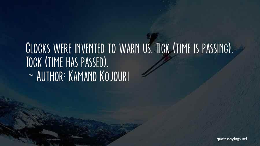 Kamand Kojouri Quotes: Clocks Were Invented To Warn Us. Tick (time Is Passing). Tock (time Has Passed).