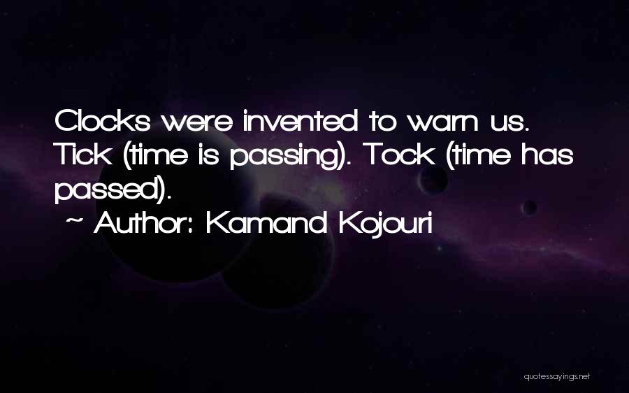 Kamand Kojouri Quotes: Clocks Were Invented To Warn Us. Tick (time Is Passing). Tock (time Has Passed).