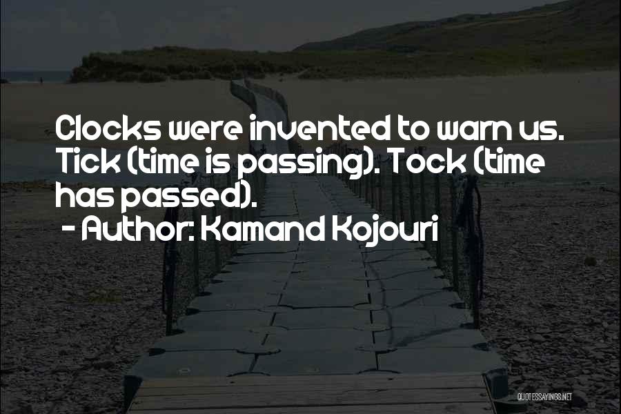 Kamand Kojouri Quotes: Clocks Were Invented To Warn Us. Tick (time Is Passing). Tock (time Has Passed).