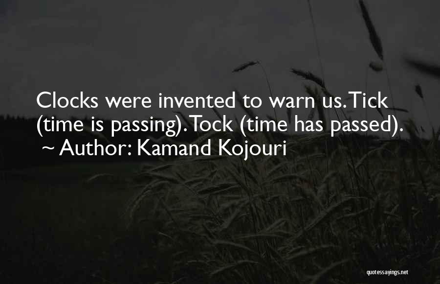 Kamand Kojouri Quotes: Clocks Were Invented To Warn Us. Tick (time Is Passing). Tock (time Has Passed).