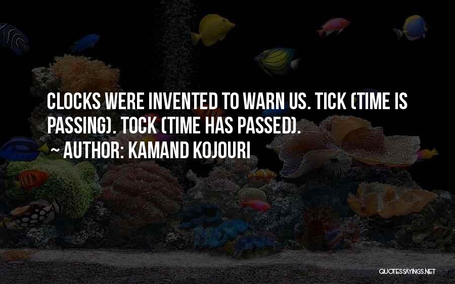 Kamand Kojouri Quotes: Clocks Were Invented To Warn Us. Tick (time Is Passing). Tock (time Has Passed).