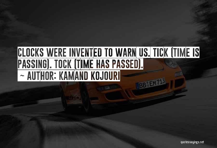 Kamand Kojouri Quotes: Clocks Were Invented To Warn Us. Tick (time Is Passing). Tock (time Has Passed).