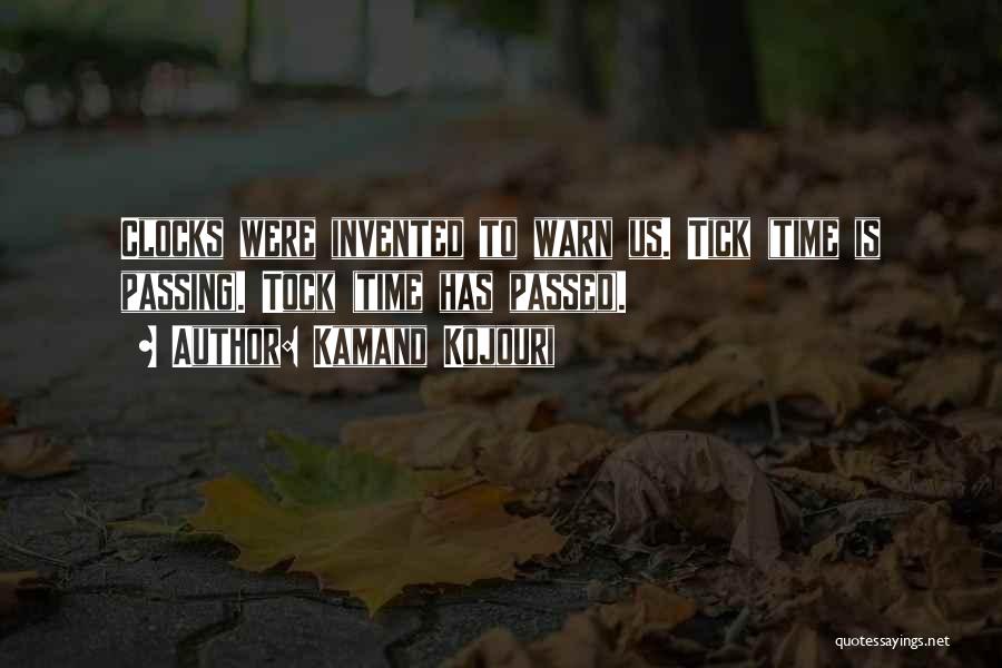 Kamand Kojouri Quotes: Clocks Were Invented To Warn Us. Tick (time Is Passing). Tock (time Has Passed).