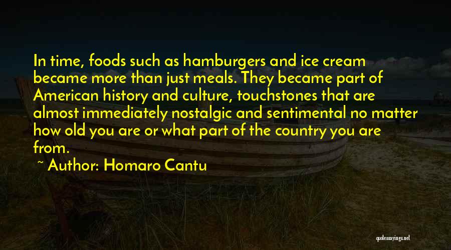 Homaro Cantu Quotes: In Time, Foods Such As Hamburgers And Ice Cream Became More Than Just Meals. They Became Part Of American History