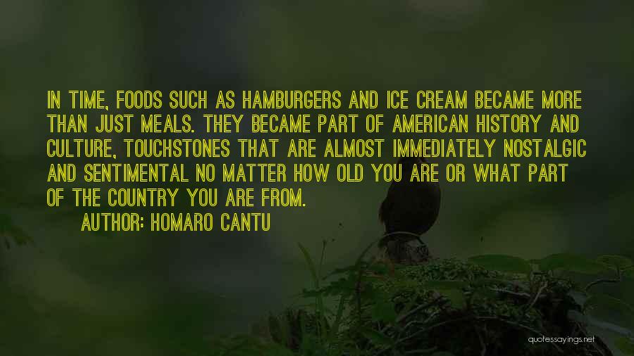 Homaro Cantu Quotes: In Time, Foods Such As Hamburgers And Ice Cream Became More Than Just Meals. They Became Part Of American History