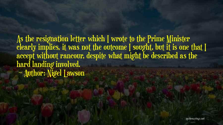 Nigel Lawson Quotes: As The Resignation Letter Which I Wrote To The Prime Minister Clearly Implies, It Was Not The Outcome I Sought,