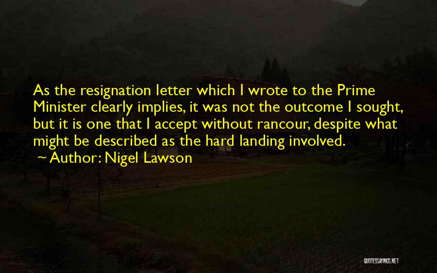 Nigel Lawson Quotes: As The Resignation Letter Which I Wrote To The Prime Minister Clearly Implies, It Was Not The Outcome I Sought,