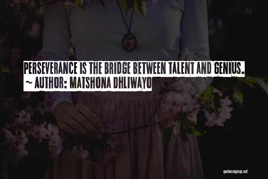 Matshona Dhliwayo Quotes: Perseverance Is The Bridge Between Talent And Genius.