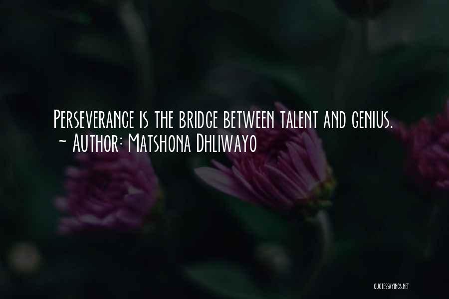 Matshona Dhliwayo Quotes: Perseverance Is The Bridge Between Talent And Genius.