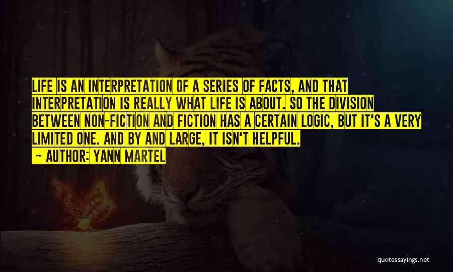 Yann Martel Quotes: Life Is An Interpretation Of A Series Of Facts, And That Interpretation Is Really What Life Is About. So The