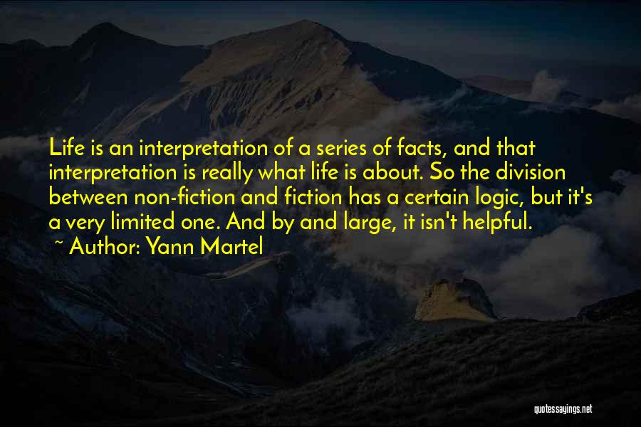 Yann Martel Quotes: Life Is An Interpretation Of A Series Of Facts, And That Interpretation Is Really What Life Is About. So The