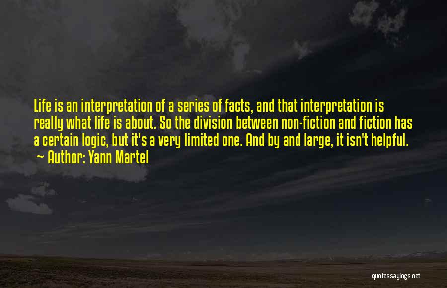 Yann Martel Quotes: Life Is An Interpretation Of A Series Of Facts, And That Interpretation Is Really What Life Is About. So The