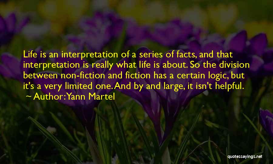 Yann Martel Quotes: Life Is An Interpretation Of A Series Of Facts, And That Interpretation Is Really What Life Is About. So The