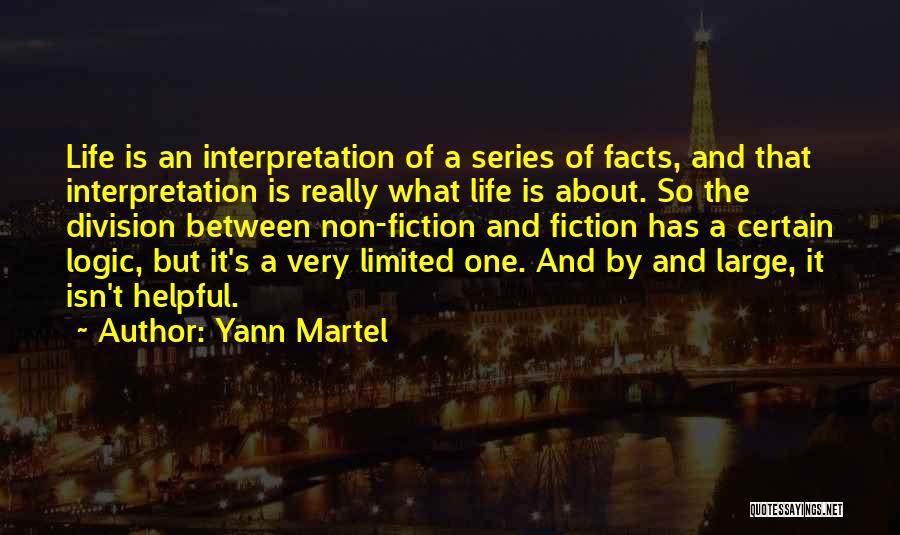 Yann Martel Quotes: Life Is An Interpretation Of A Series Of Facts, And That Interpretation Is Really What Life Is About. So The