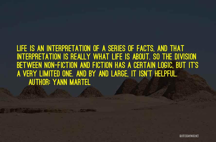 Yann Martel Quotes: Life Is An Interpretation Of A Series Of Facts, And That Interpretation Is Really What Life Is About. So The