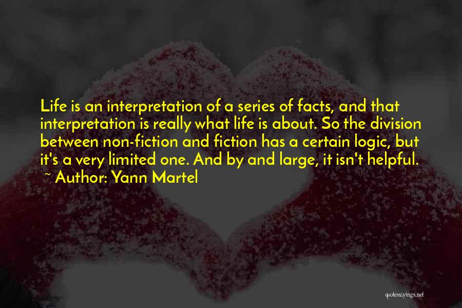 Yann Martel Quotes: Life Is An Interpretation Of A Series Of Facts, And That Interpretation Is Really What Life Is About. So The