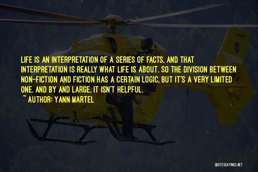 Yann Martel Quotes: Life Is An Interpretation Of A Series Of Facts, And That Interpretation Is Really What Life Is About. So The