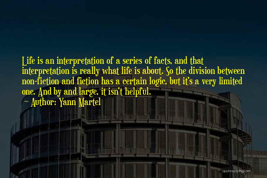 Yann Martel Quotes: Life Is An Interpretation Of A Series Of Facts, And That Interpretation Is Really What Life Is About. So The