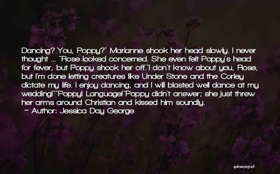 Jessica Day George Quotes: Dancing? You, Poppy? Marianne Shook Her Head Slowly. I Never Thought ... Rose Looked Concerned. She Even Felt Poppy's Head