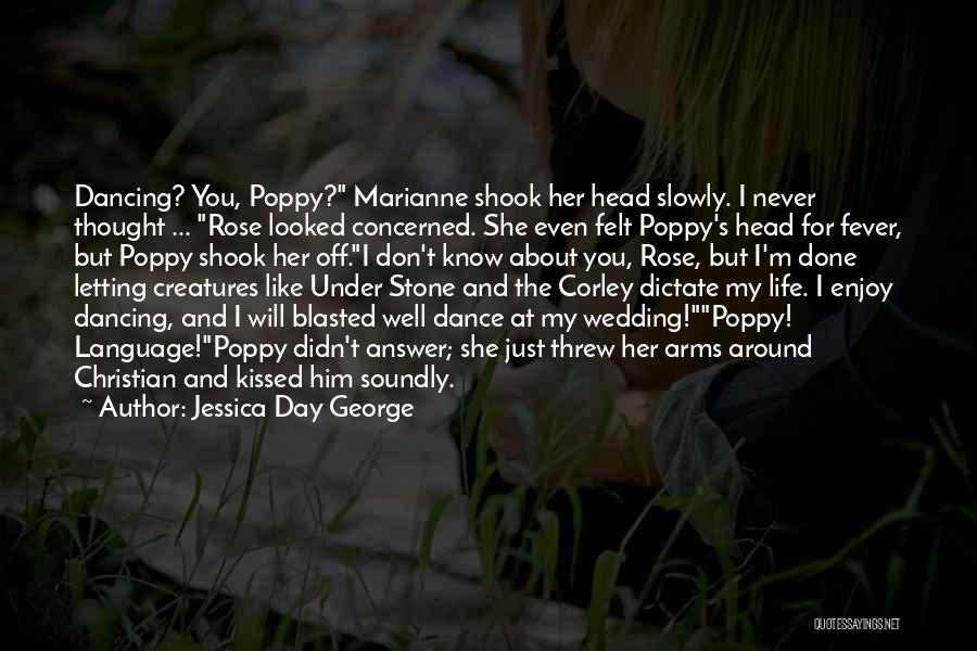 Jessica Day George Quotes: Dancing? You, Poppy? Marianne Shook Her Head Slowly. I Never Thought ... Rose Looked Concerned. She Even Felt Poppy's Head