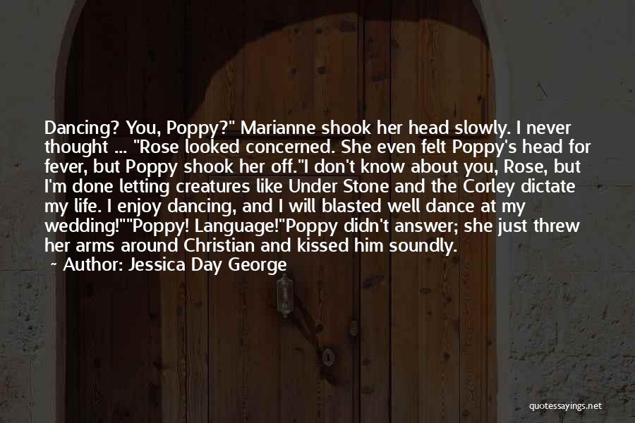 Jessica Day George Quotes: Dancing? You, Poppy? Marianne Shook Her Head Slowly. I Never Thought ... Rose Looked Concerned. She Even Felt Poppy's Head