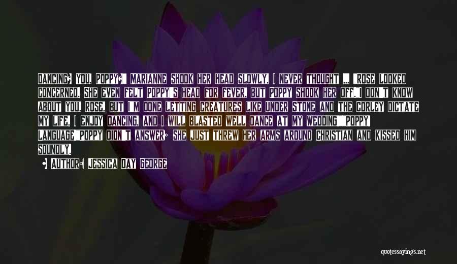 Jessica Day George Quotes: Dancing? You, Poppy? Marianne Shook Her Head Slowly. I Never Thought ... Rose Looked Concerned. She Even Felt Poppy's Head